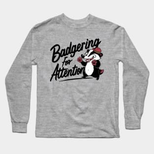 Badgering For Attention Long Sleeve T-Shirt